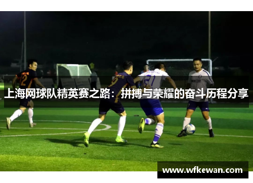 上海网球队精英赛之路：拼搏与荣耀的奋斗历程分享