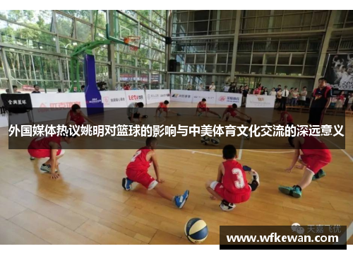 外国媒体热议姚明对篮球的影响与中美体育文化交流的深远意义