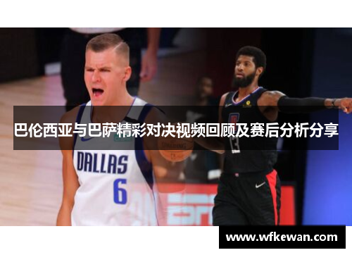 巴伦西亚与巴萨精彩对决视频回顾及赛后分析分享