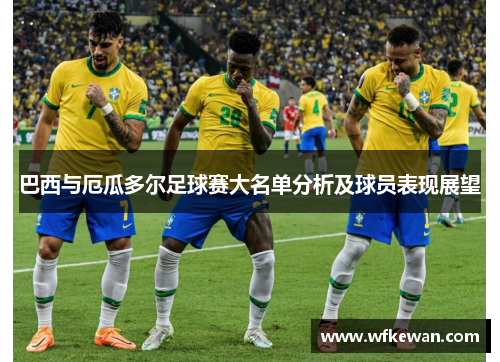 巴西与厄瓜多尔足球赛大名单分析及球员表现展望
